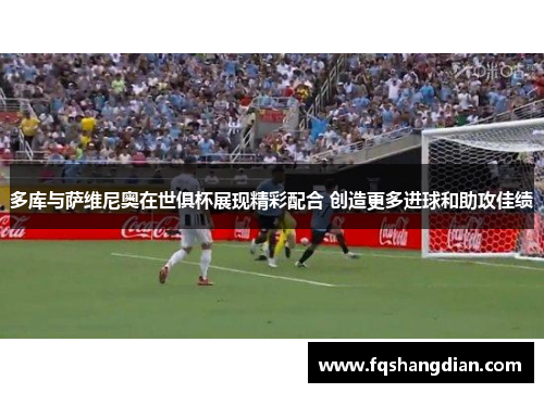 多库与萨维尼奥在世俱杯展现精彩配合 创造更多进球和助攻佳绩